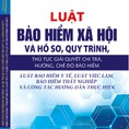 Luật bảo hiểm xã hội 2016 và hồ sơ quy trình thủ tục giải quyết chi trả ,hưởng chế độ bảo hiểm , luật bảo hiểm y tế luật