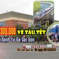 Từ 8h sáng 20/10, Ga Sài Gòn mở bán gần 300.000 vé tàu tết 2020