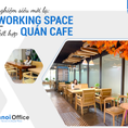 Chỉ từ 700k/tháng Trải nghiệm ngay coworking space kêt hợp quán cà phê cực mới lạ