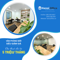 Chỉ từ 5.5 triệu/ tháng Văn phòng siêu giảm giá đầu năm