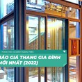 Giá thang máy gia đình nội địa mới nhất 2022