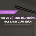 Dịch vụ bảo dưỡng, vệ sinh máy lạnh giấu trần