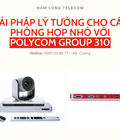 Hình ảnh: Giải pháp lý tưởng cho các phòng họp nhỏ với Polycom Group 310