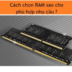 Lựa chọn Ram phù hợp với nhu cầu sử dụng