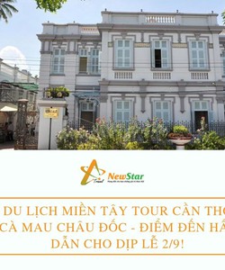 Du lịch miền Tây tour Cần Thơ Cà Mau Châu Đốc điểm đến hấp dẫn cho dịp lễ 2/9